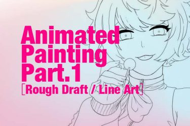 Animated Painting Part.1［Rough Draft / Line Art］